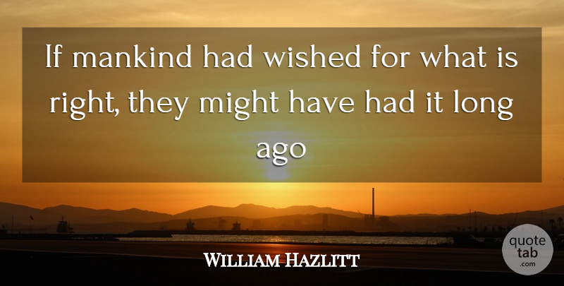 William Hazlitt Quote About Peace, Long Ago, Society: If Mankind Had Wished For...
