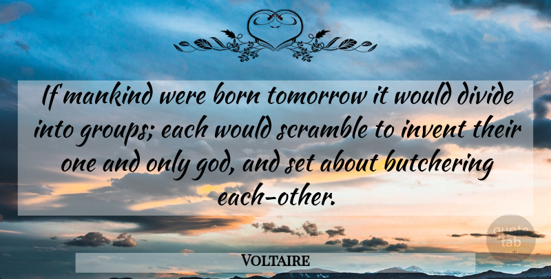 Voltaire Quote About Groups, Tomorrow, Born: If Mankind Were Born Tomorrow...
