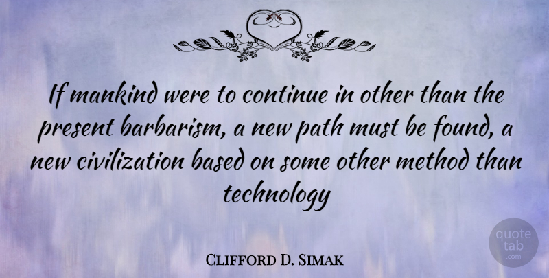 Clifford D. Simak Quote About Technology, Civilization, Path: If Mankind Were To Continue...