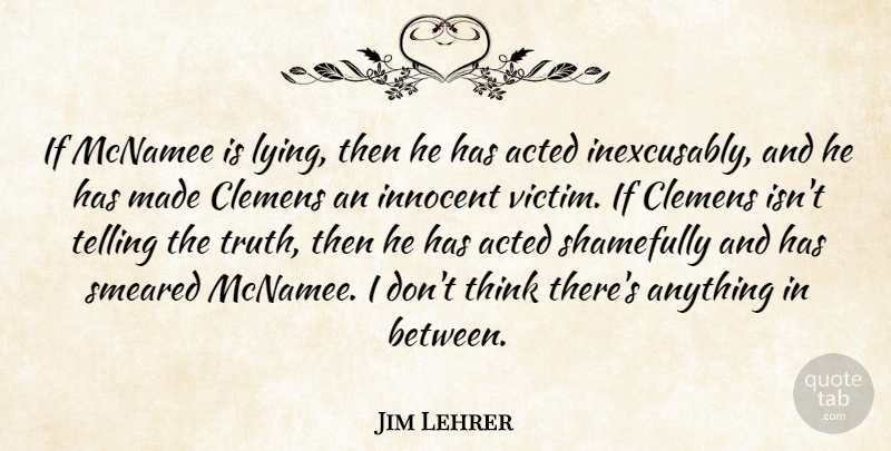 Jim Lehrer Quote About Lying, Thinking, Telling The Truth: If Mcnamee Is Lying Then...