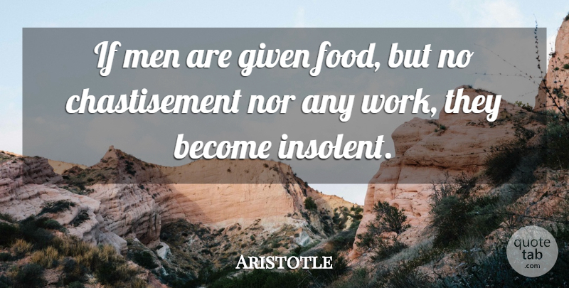 Aristotle Quote About Work, Men, Given: If Men Are Given Food...