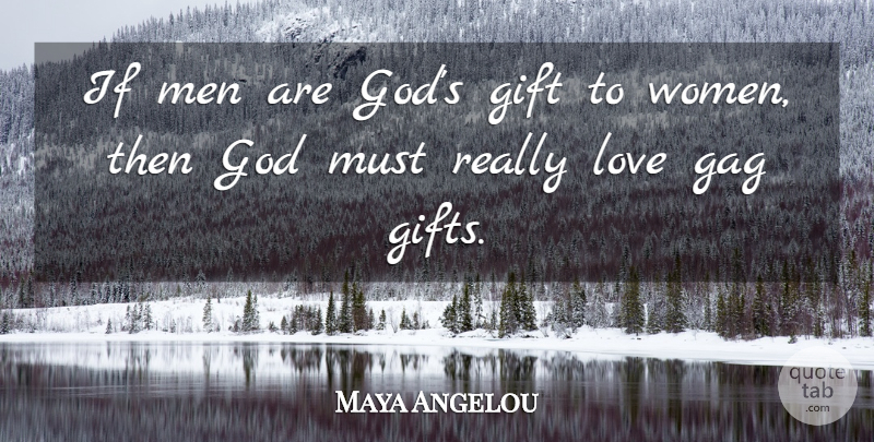 Maya Angelou Quote About Men, Ifs, Gags: If Men Are Gods Gift...