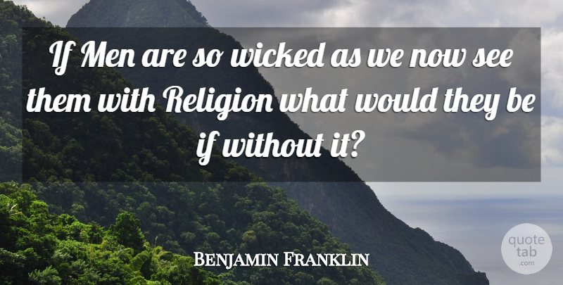 Benjamin Franklin Quote About Men, Wicked, Human Nature: If Men Are So Wicked...