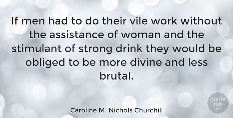 Caroline M. Nichols Churchill Quote About Assistance, Divine, Drink, Less, Men: If Men Had To Do...