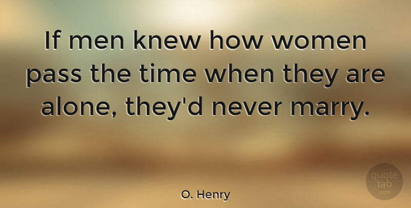 O. Henry Quote About Knew, Men, Pass, Time, Women: If Men Knew How Women...