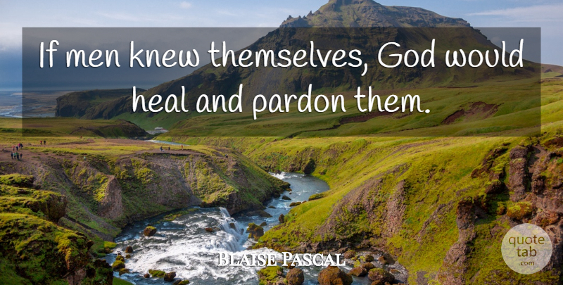 Blaise Pascal Quote About Men, Pardon, Heal: If Men Knew Themselves God...