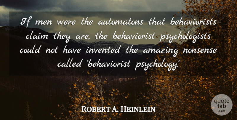 Robert A. Heinlein Quote About Men, Psychology, Nonsense: If Men Were The Automatons...