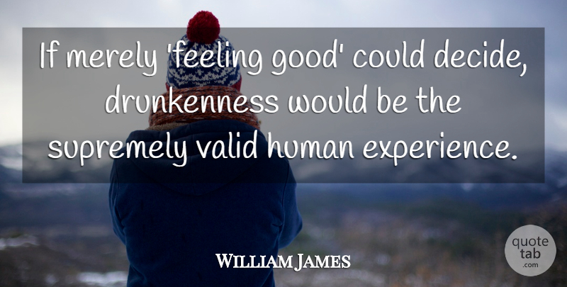 William James Quote About Feel Good, Alcohol, Feelings: If Merely Feeling Good Could...