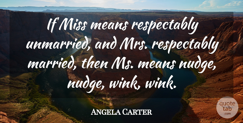 Angela Carter Quote About Respect, Mean, Nudge Nudge: If Miss Means Respectably Unmarried...
