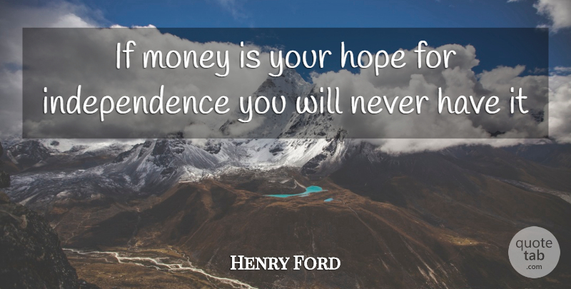 Henry Ford Quote About Money, Greatest Wealth, Independence: If Money Is Your Hope...