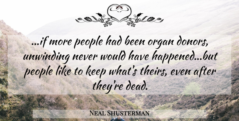 Neal Shusterman Quote About People, Donors, Organ Donor: If More People Had Been...