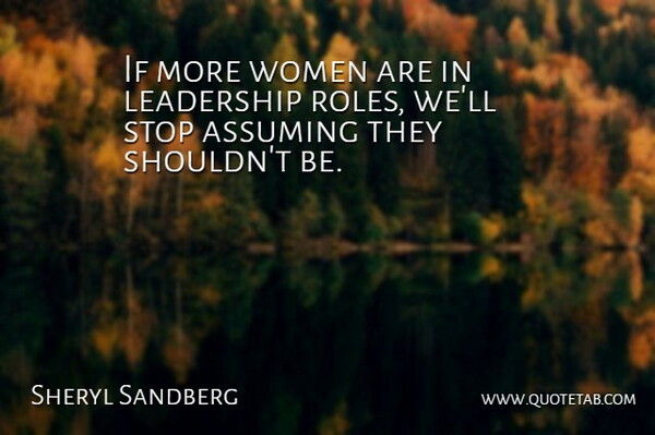 Sheryl Sandberg Quote About Roles, Assuming, Ifs: If More Women Are In...