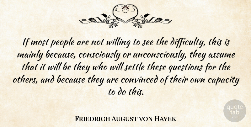Friedrich August von Hayek Quote About People, Assuming, Settling: If Most People Are Not...