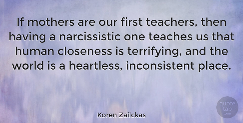 Koren Zailckas Quote About Human, Teaches: If Mothers Are Our First...
