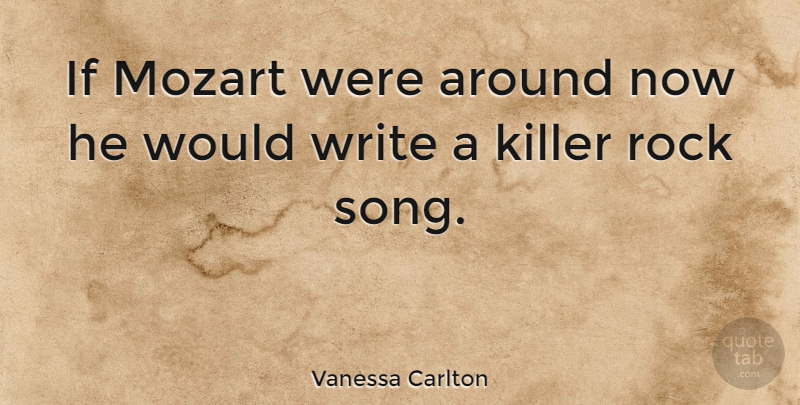 Vanessa Carlton Quote About Song, Writing, Rocks: If Mozart Were Around Now...