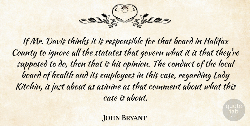 John Bryant Quote About Board, Case, Comment, Conduct, County: If Mr Davis Thinks It...