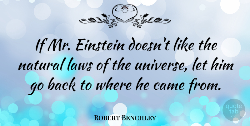 Robert Benchley Quote About Law, Comedy, Natural: If Mr Einstein Doesnt Like...