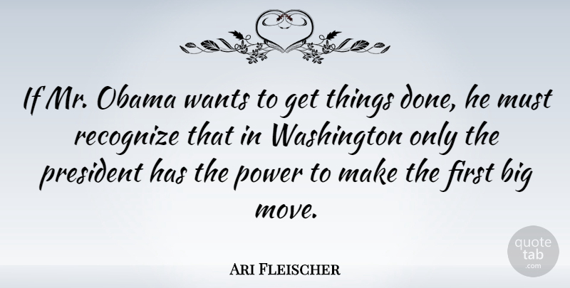 Ari Fleischer Quote About Moving, President, Want: If Mr Obama Wants To...