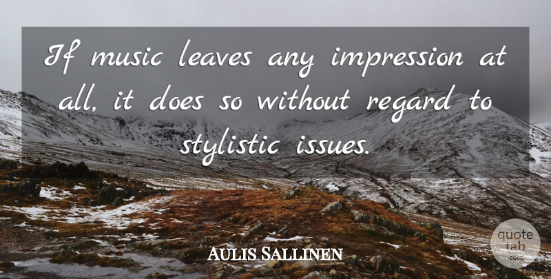 Aulis Sallinen Quote About Issues, Doe, Impression: If Music Leaves Any Impression...