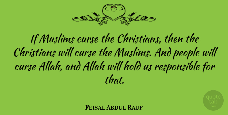 Feisal Abdul Rauf Quote About Christian, People, Responsible: If Muslims Curse The Christians...