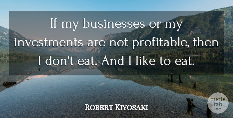Robert Kiyosaki Quote About Businesses: If My Businesses Or My...