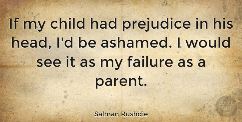 Salman Rushdie Quote About Children, Parent, Prejudice: If My Child Had Prejudice...