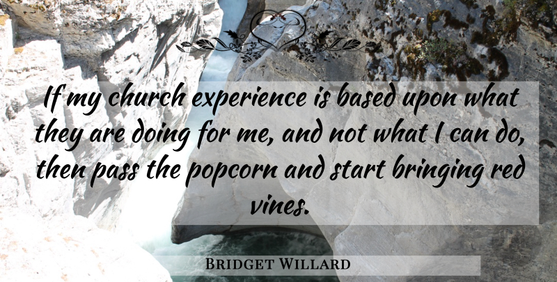 Bridget Willard Quote About Based, Bringing, Church, Experience, Pass: If My Church Experience Is...
