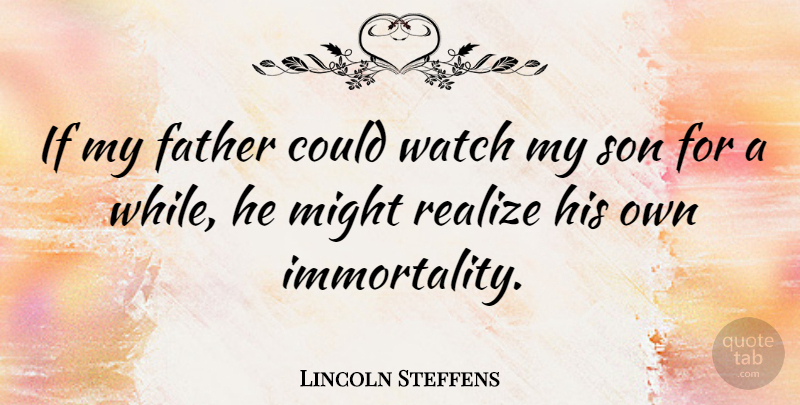 Lincoln Steffens Quote About Father, Son, Watches: If My Father Could Watch...