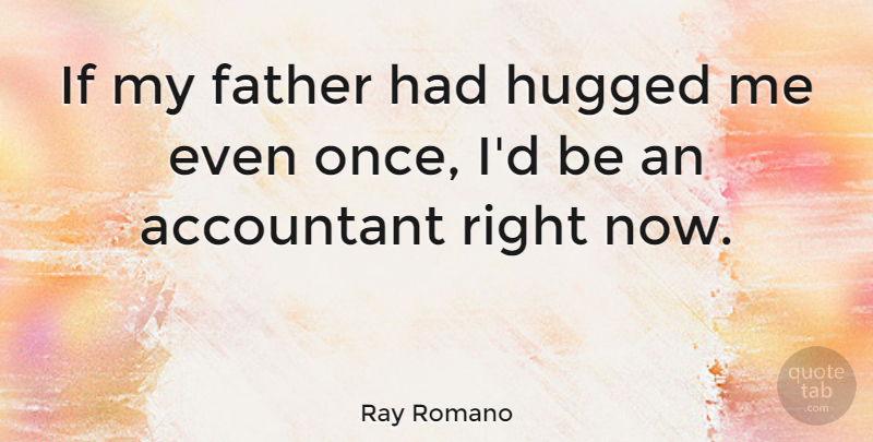 Ray Romano Quote About Fathers Day, Hug, Accounting: If My Father Had Hugged...