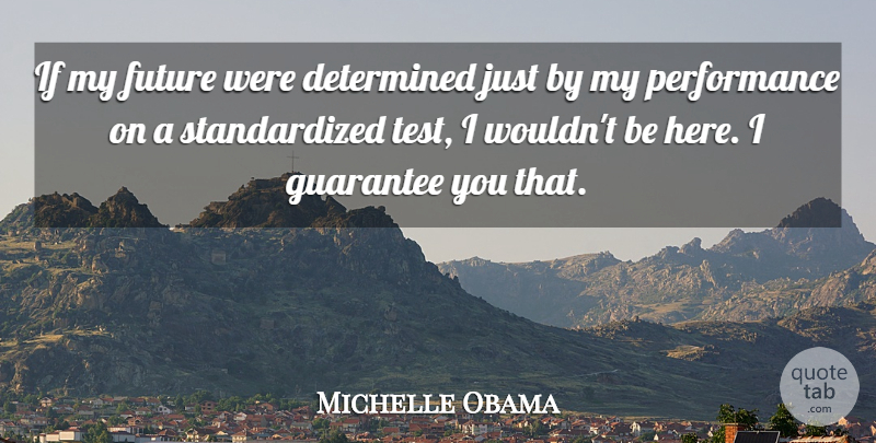 Michelle Obama Quote About Guarantees, Tests, Determined: If My Future Were Determined...