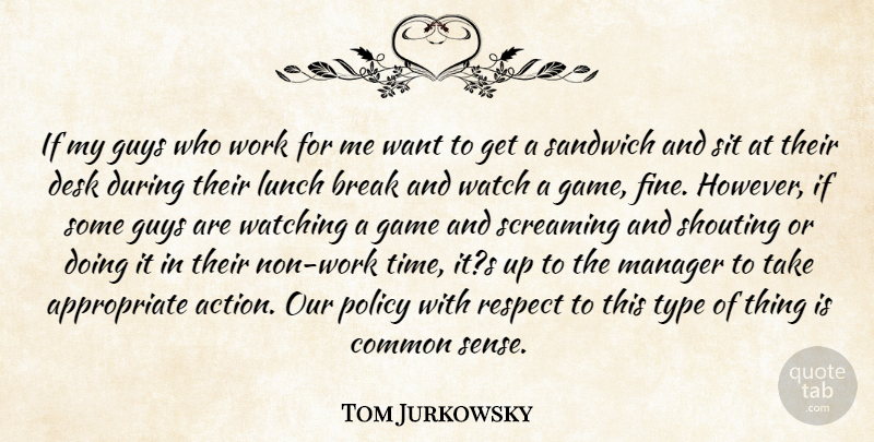 Tom Jurkowsky Quote About Break, Common, Desk, Game, Guys: If My Guys Who Work...