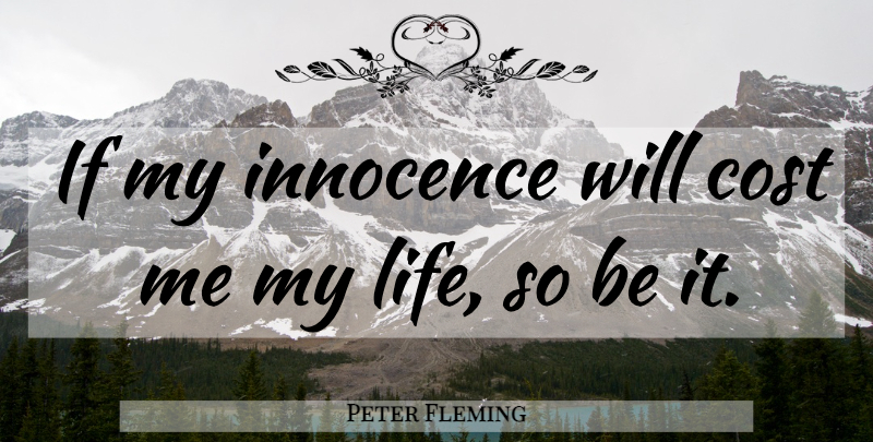 Peter Fleming Quote About Cost, Innocence: If My Innocence Will Cost...
