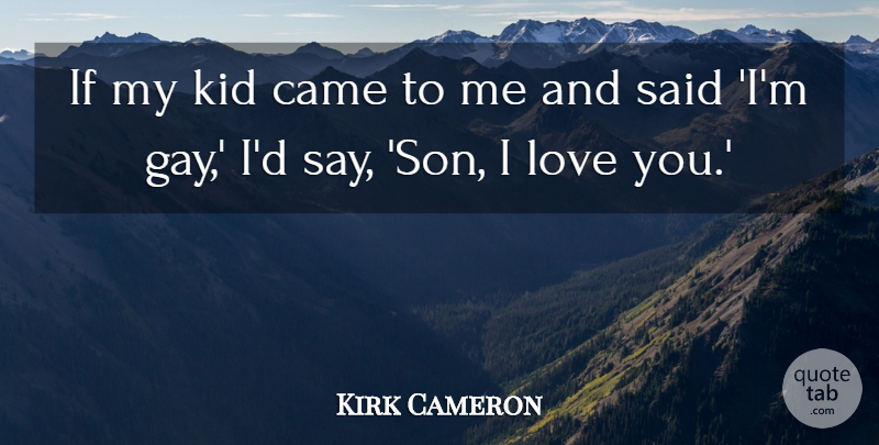 Kirk Cameron Quote About Came, Kid, Love: If My Kid Came To...