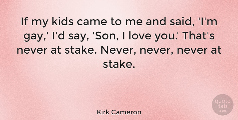 Kirk Cameron Quote About Love You, Kids, Son: If My Kids Came To...