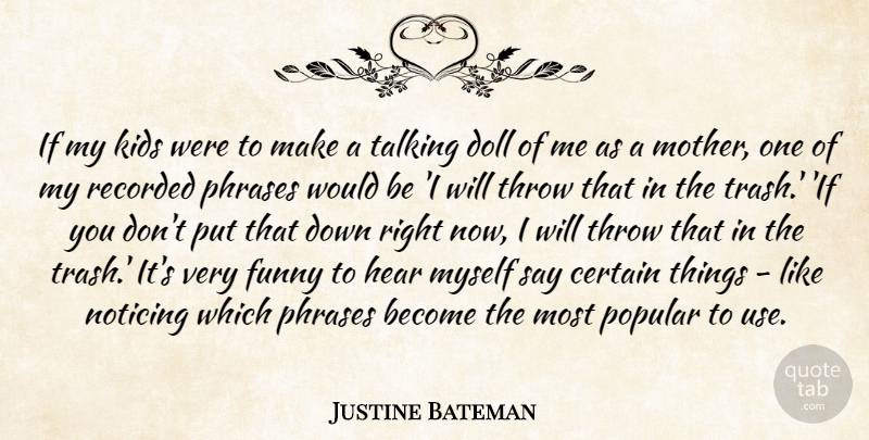 Justine Bateman Quote About Certain, Doll, Funny, Hear, Kids: If My Kids Were To...