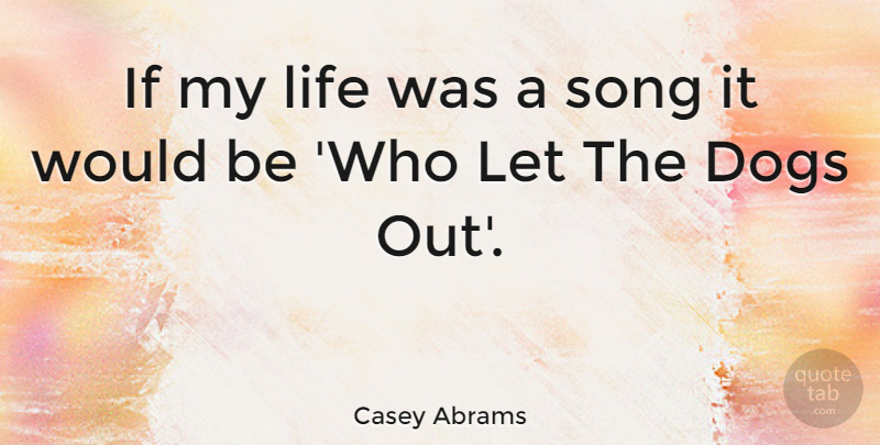 Casey Abrams Quote About Song, Dog, Would Be: If My Life Was A...