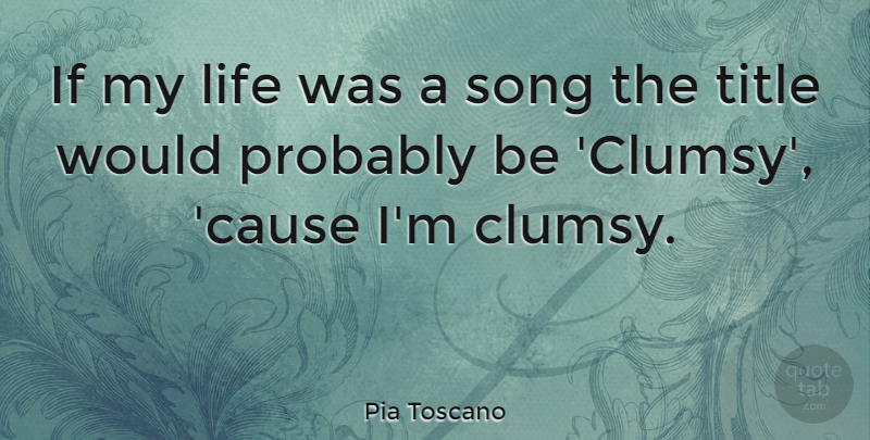 Pia Toscano Quote About Song, Causes, Titles: If My Life Was A...