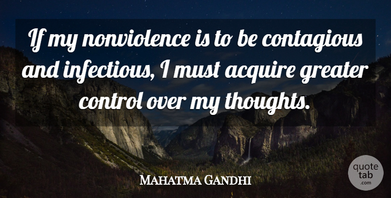 Mahatma Gandhi Quote About Contagious, My Thoughts, Greater: If My Nonviolence Is To...