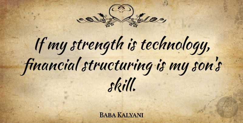 Baba Kalyani Quote About Financial, Strength, Technology: If My Strength Is Technology...