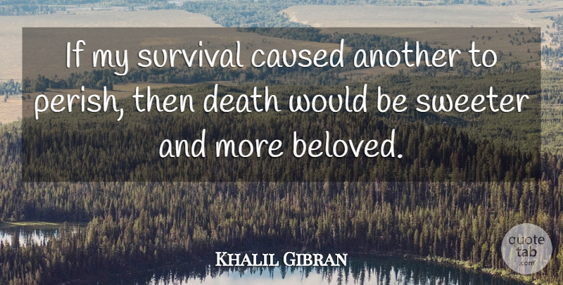 Khalil Gibran Quote About Survival, Would Be, Beloved: If My Survival Caused Another...