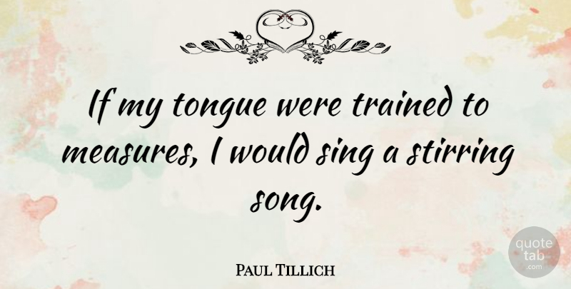 Paul Tillich Quote About Song, Tongue, Ifs: If My Tongue Were Trained...