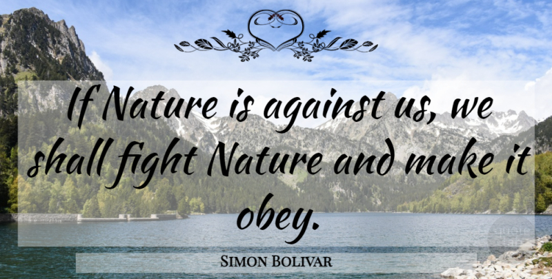 Simon Bolivar Quote About Nature, Fighting, Ifs: If Nature Is Against Us...
