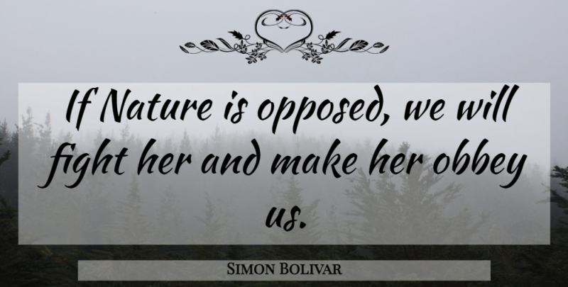 Simon Bolivar Quote About Fighting, Ifs: If Nature Is Opposed We...