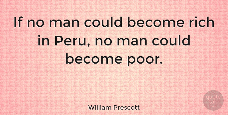 William Prescott Quote About Man, Rich: If No Man Could Become...