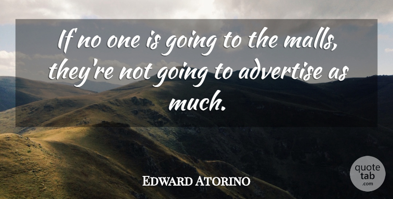 Edward Atorino Quote About Advertise: If No One Is Going...