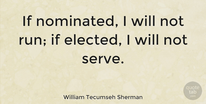 William Tecumseh Sherman Quote About Running, Military, Politics: If Nominated I Will Not...