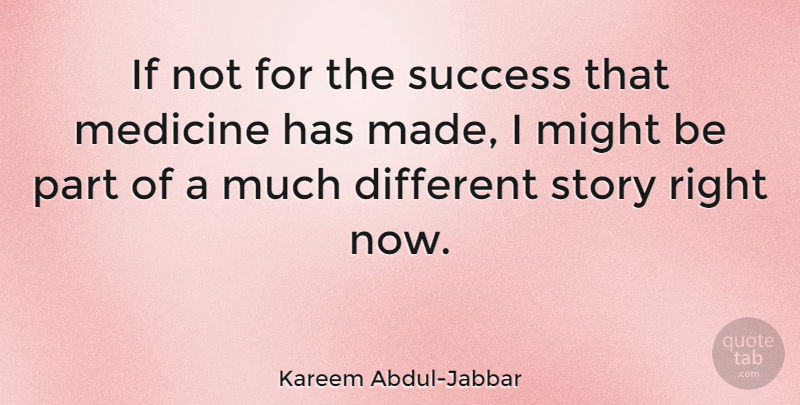 Kareem Abdul-Jabbar Quote About Medicine, Stories, Might: If Not For The Success...