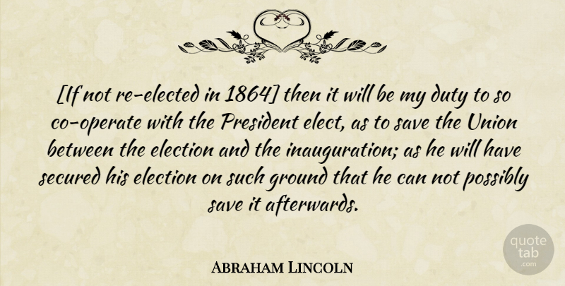 Abraham Lincoln Quote About President, Unions, Election: If Not Re Elected In...