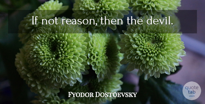 Fyodor Dostoevsky Quote About Devil, Reason, Ifs: If Not Reason Then The...