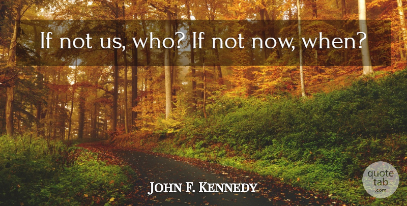 John F. Kennedy Quote About Inspirational, Positive Life, Short Inspirational Life: If Not Us Who If...